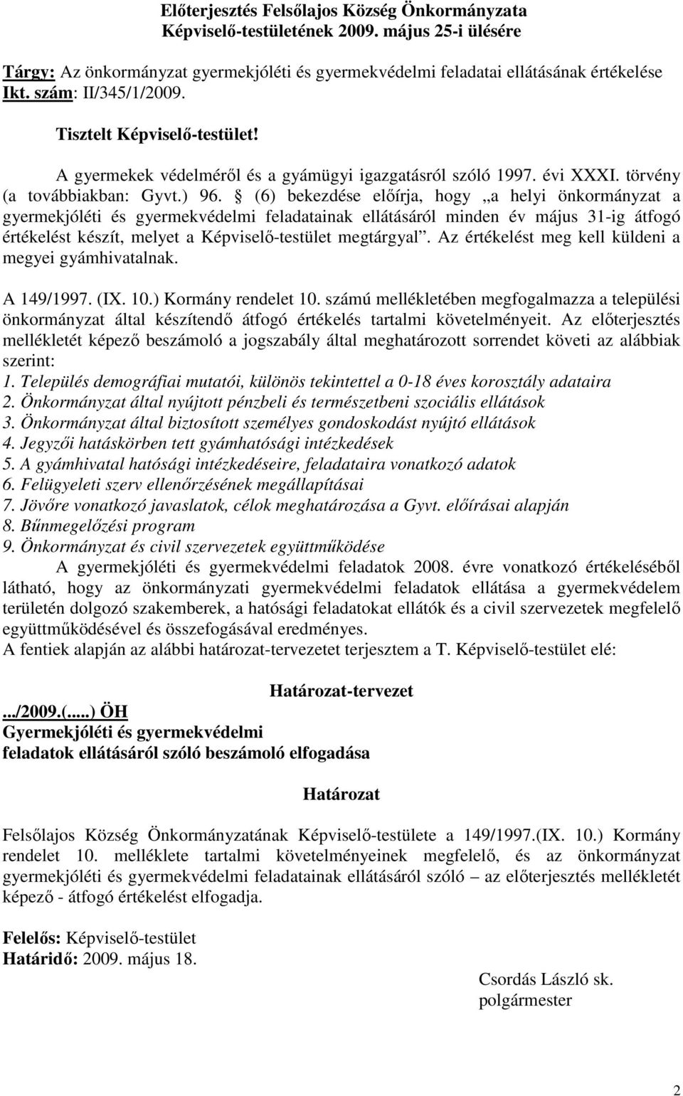 (6) bekezdése elıírja, hogy a helyi önkormányzat a gyermekjóléti és gyermekvédelmi feladatainak ellátásáról minden év május 31-ig átfogó értékelést készít, melyet a Képviselı-testület megtárgyal.