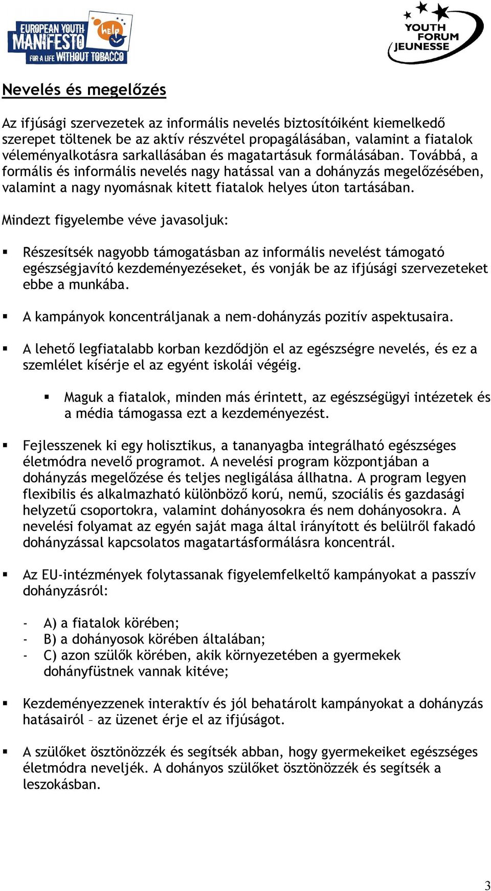 Mindezt figyelembe véve javasoljuk: Részesítsék nagyobb támogatásban az informális nevelést támogató egészségjavító kezdeményezéseket, és vonják be az ifjúsági szervezeteket ebbe a munkába.