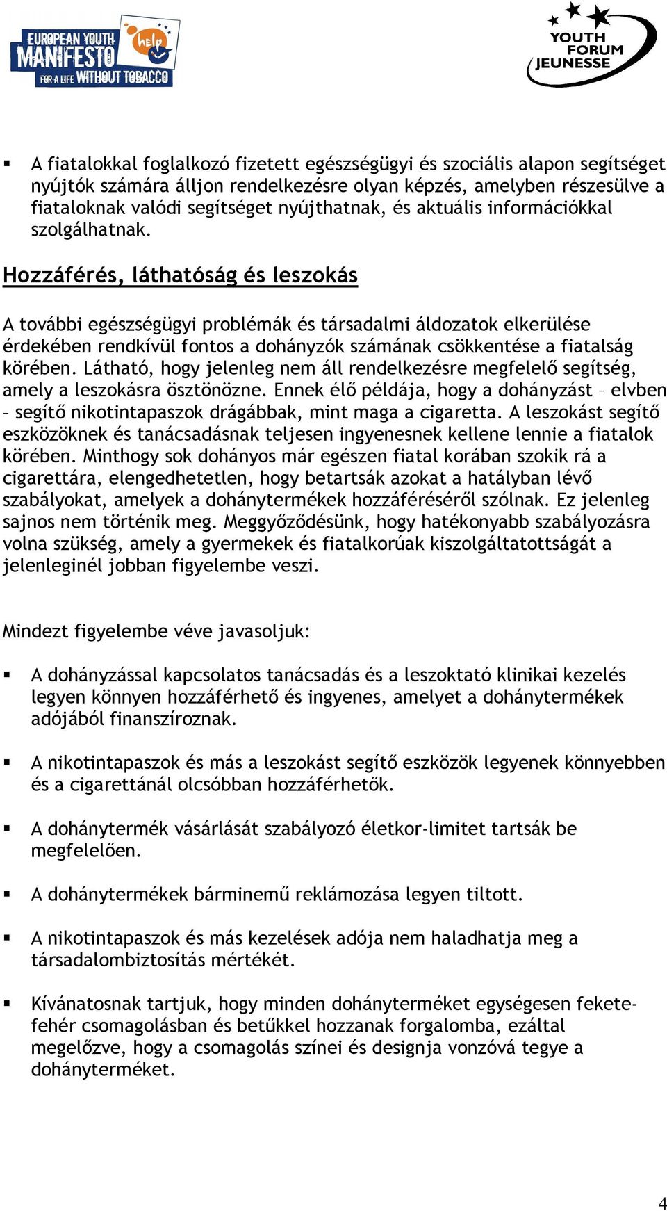 Hozzáférés, láthatóság és leszokás A további egészségügyi problémák és társadalmi áldozatok elkerülése érdekében rendkívül fontos a dohányzók számának csökkentése a fiatalság körében.