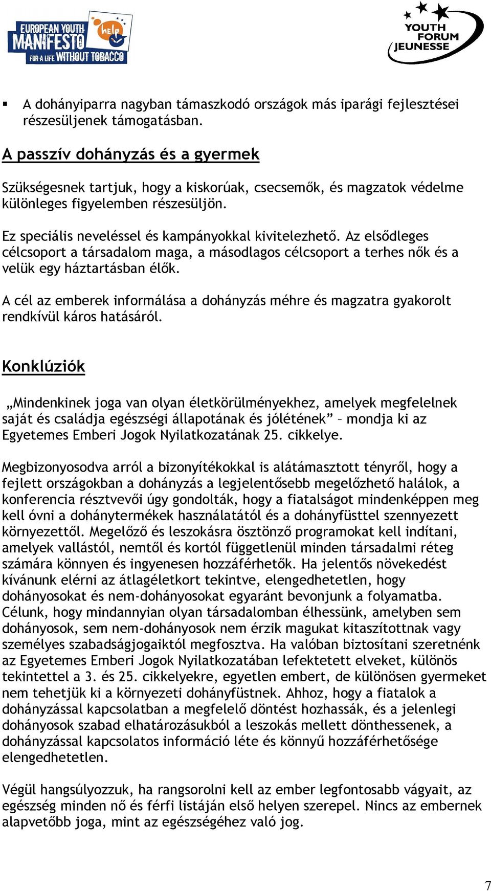 Az elsődleges célcsoport a társadalom maga, a másodlagos célcsoport a terhes nők és a velük egy háztartásban élők.