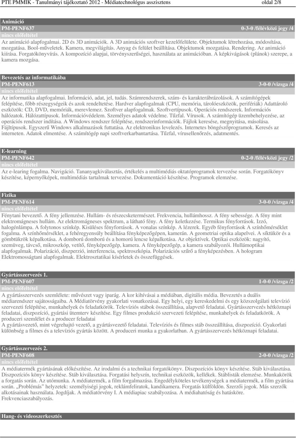 A kompozíció alapjai, törvényszerűségei, használata az animációban. A képkivágások (plánok) szerepe, a kamera mozgása. Bevezetés az informatikába PM-PENF -- /vizsga / Az informatika alapfogalmai.