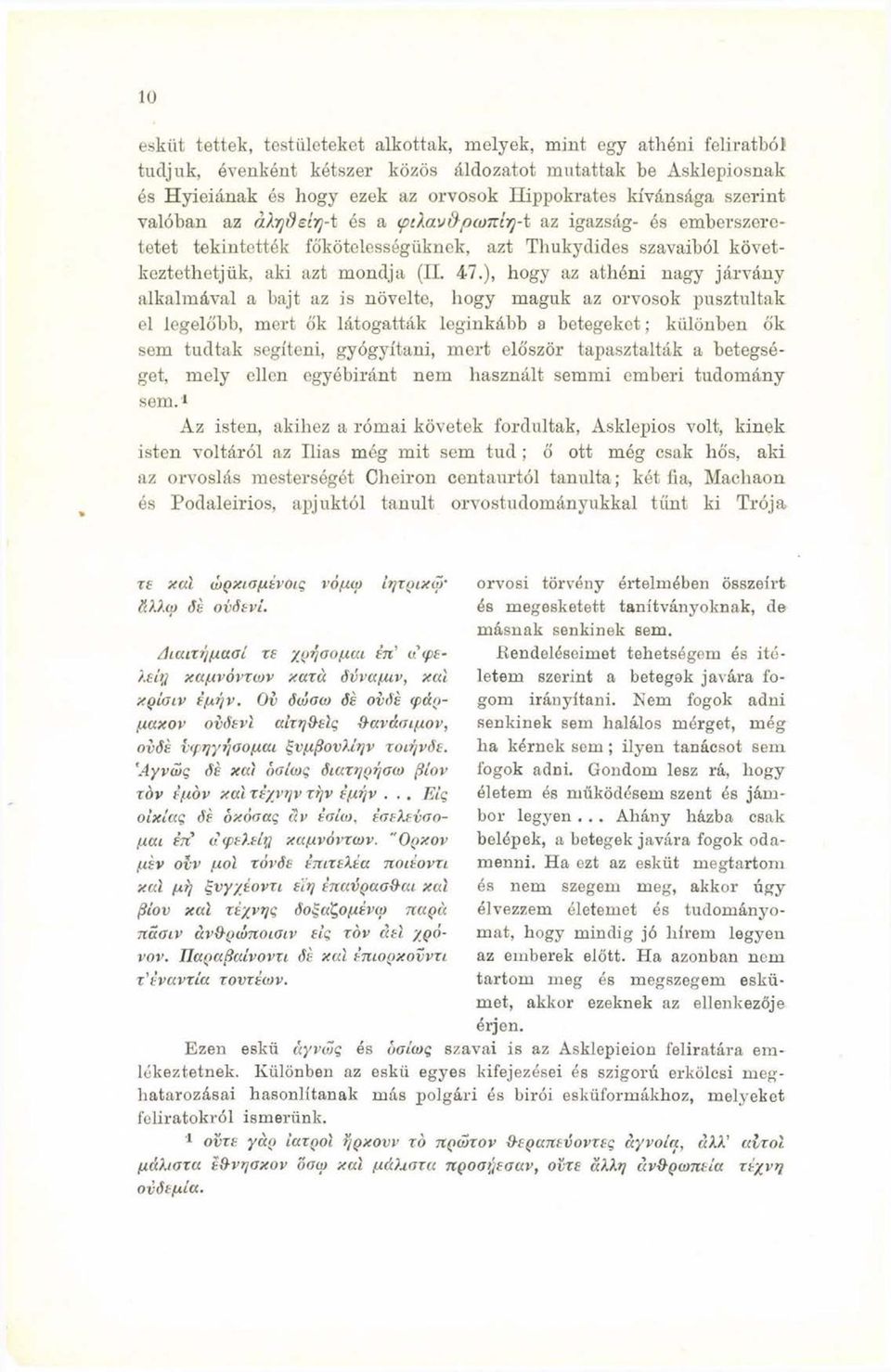 ), hogy az athéni nagy járvány alkalmával a bajt az is növelte, hogy maguk az orvosok pusztultak el legelőbb, mert ők látogatták leginkább a betegeket; különben ők sem tudtak segíteni, gyógyítani, m