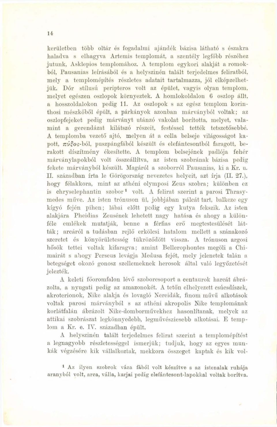 Dór stílusú peripteros volt az épület, vagyis olyan templom, melyet egészen oszlopok környeztek. A homlokoldalon C oszlop állt, a hosszoldalokon pedig 11.