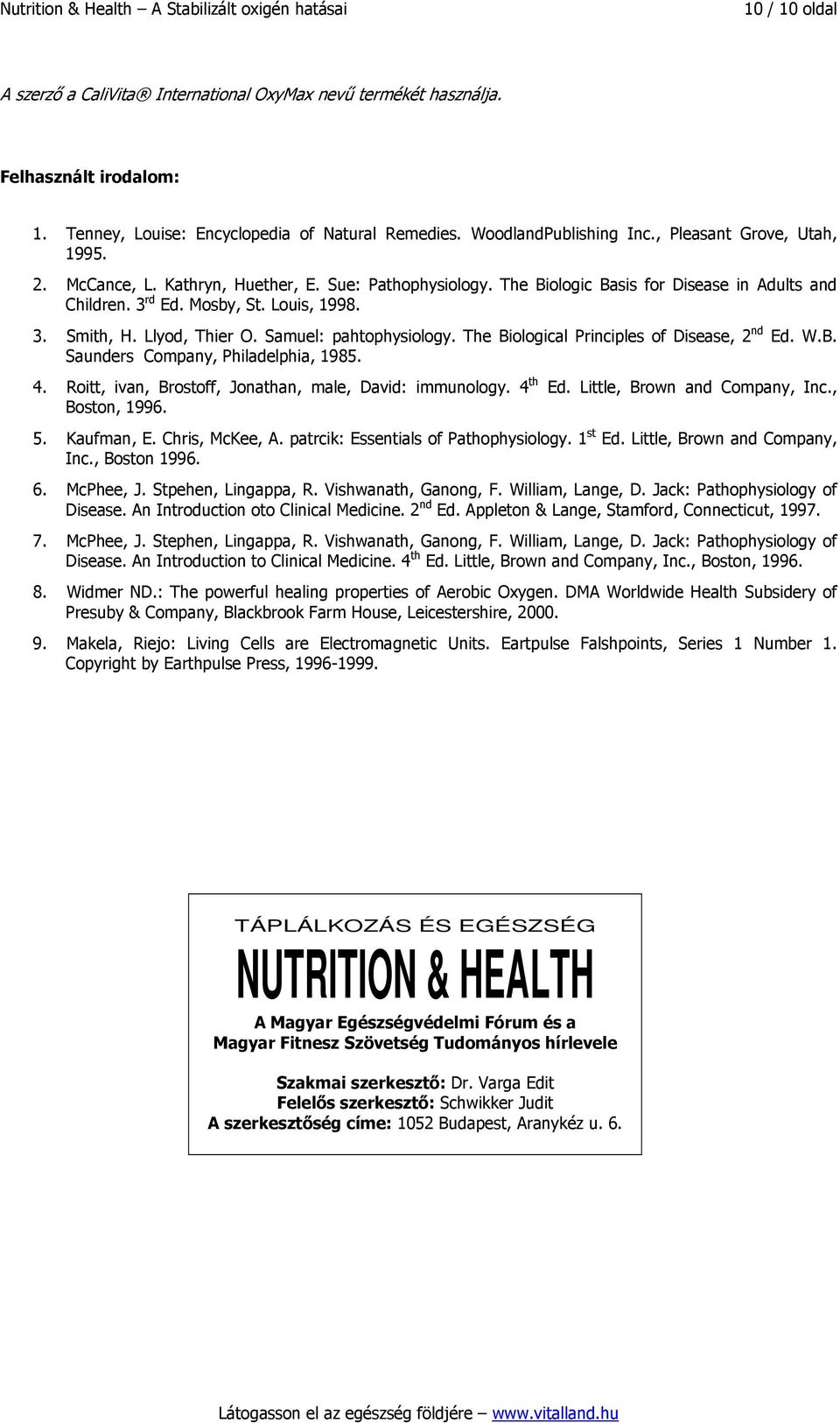 Llyod, Thier O. Samuel: pahtophysiology. The Biological Principles of Disease, 2 nd Ed. W.B. Saunders Company, Philadelphia, 1985. 4. Roitt, ivan, Brostoff, Jonathan, male, David: immunology. 4 th Ed.