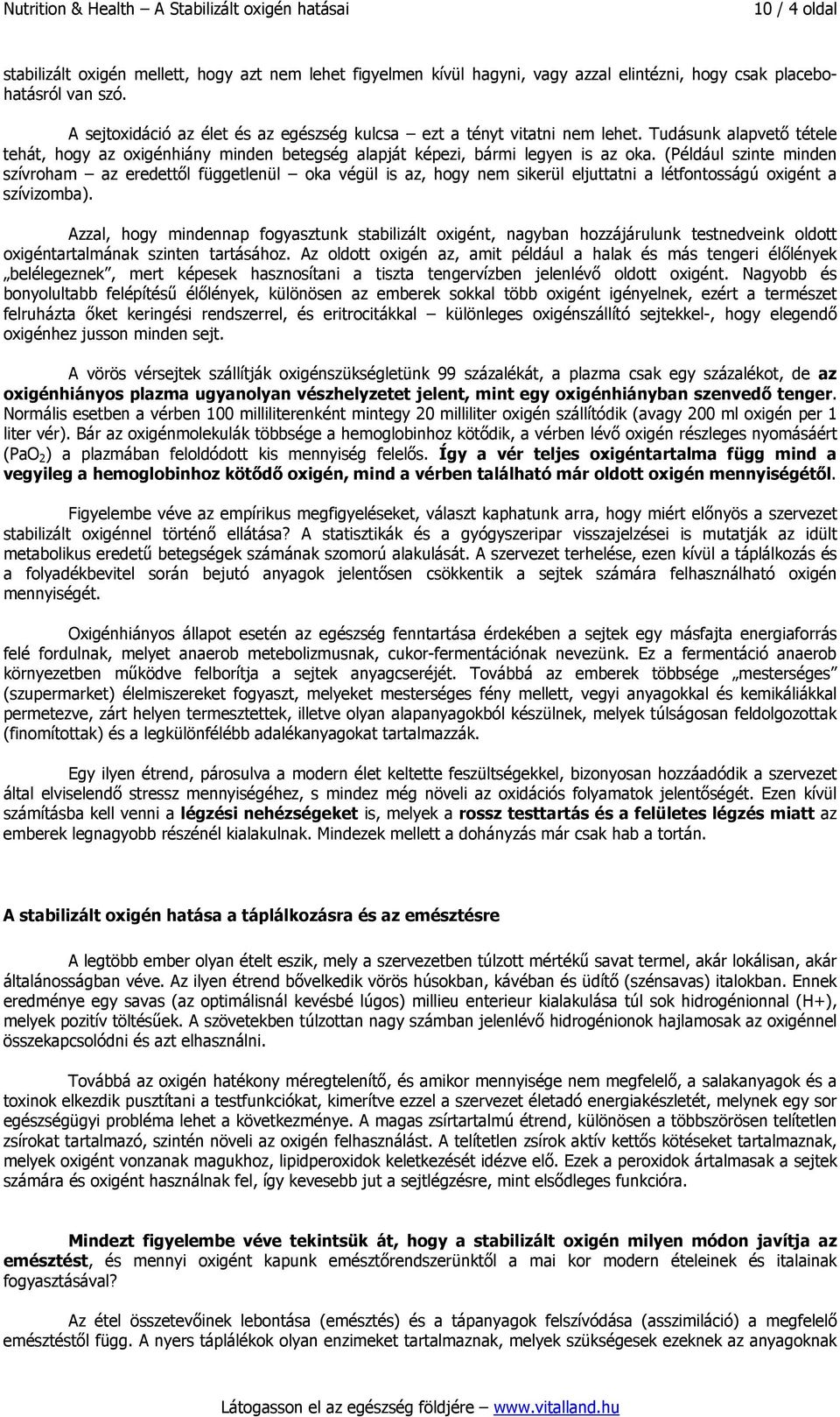 (Például szinte minden szívroham az eredettől függetlenül oka végül is az, hogy nem sikerül eljuttatni a létfontosságú oxigént a szívizomba).