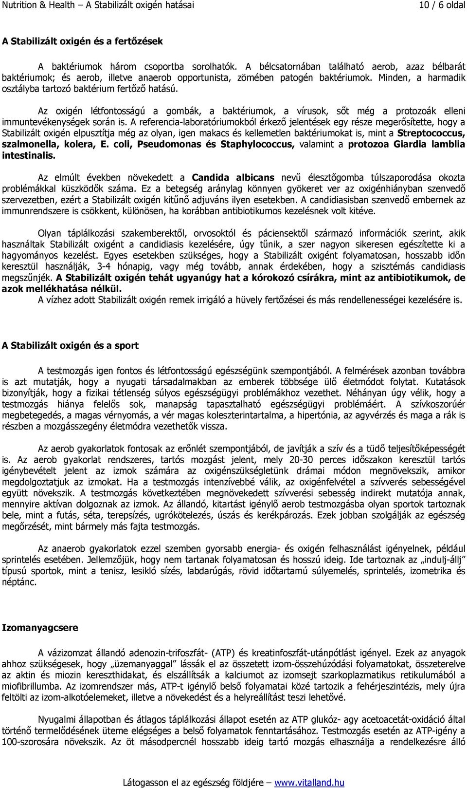 Az oxigén létfontosságú a gombák, a baktériumok, a vírusok, sőt még a protozoák elleni immuntevékenységek során is.