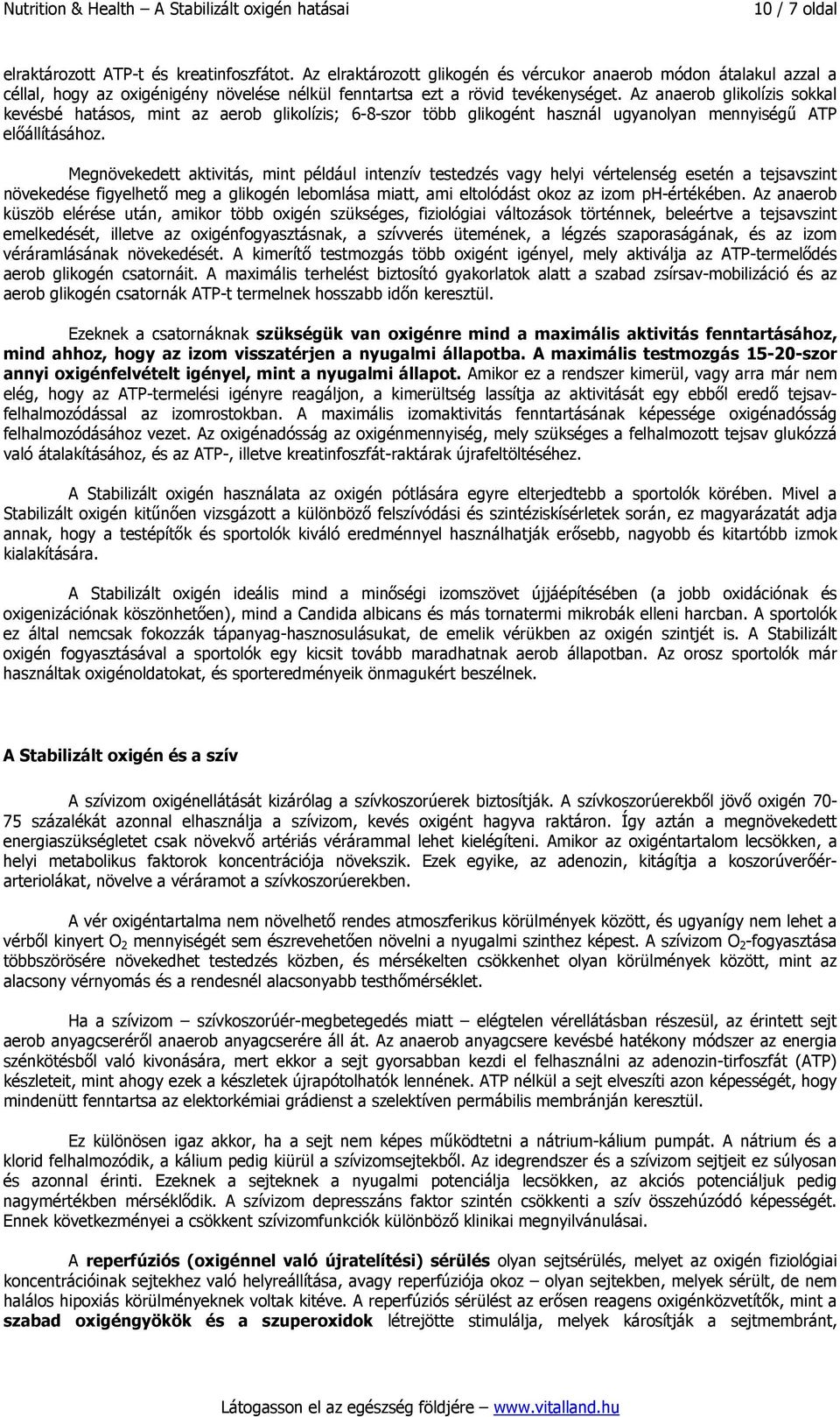 Az anaerob glikolízis sokkal kevésbé hatásos, mint az aerob glikolízis; 6-8-szor több glikogént használ ugyanolyan mennyiségű ATP előállításához.