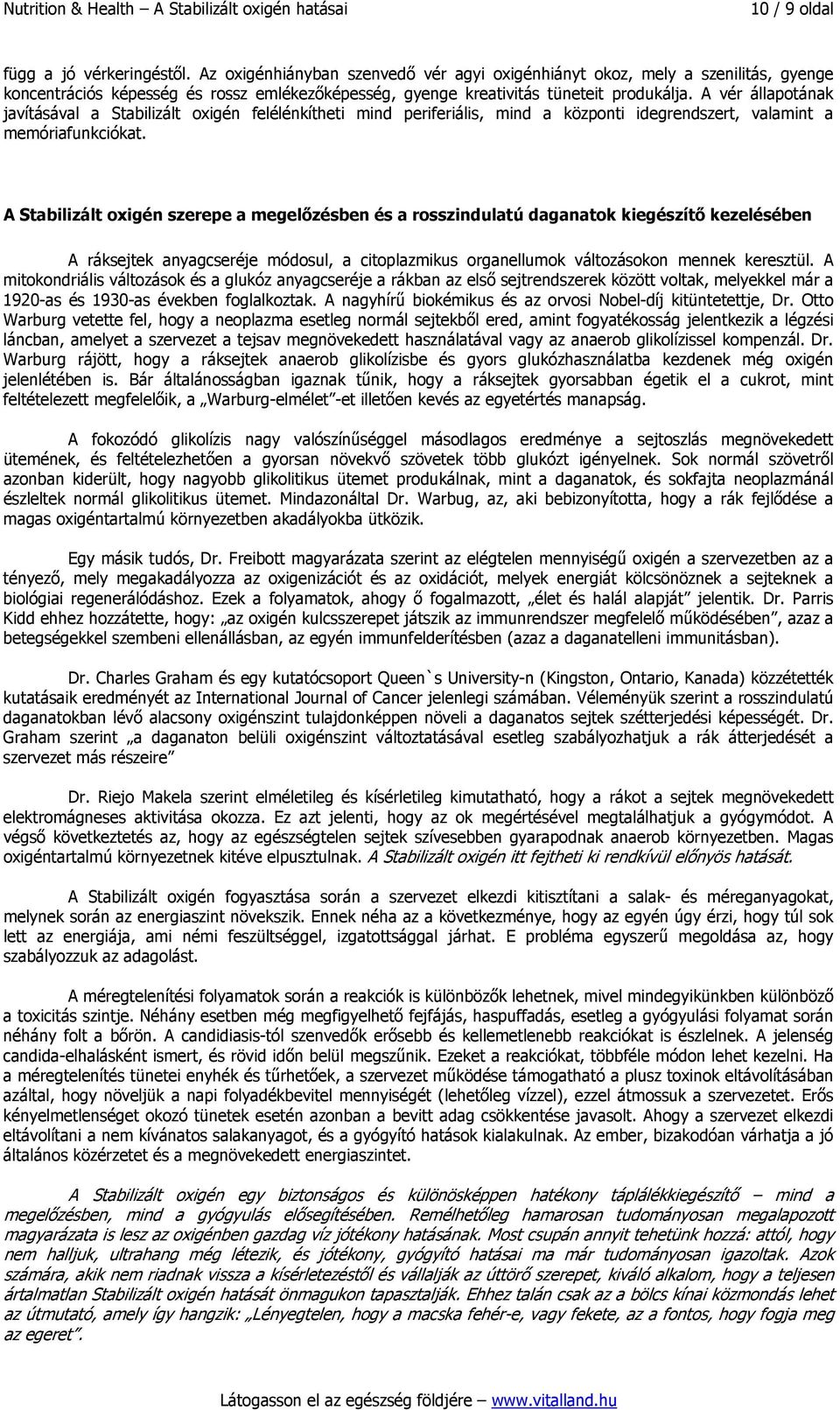 A vér állapotának javításával a Stabilizált oxigén felélénkítheti mind periferiális, mind a központi idegrendszert, valamint a memóriafunkciókat.