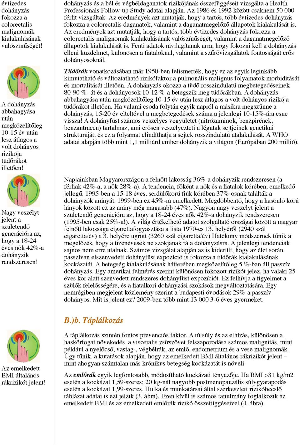 dohányzás és a bél és végbéldaganatok rizikójának összefüggéseit vizsgálta a Health Professionals Follow-up Study adatai alapján. Az 1986 és 1992 között csaknem 50 000 férfit vizsgáltak.