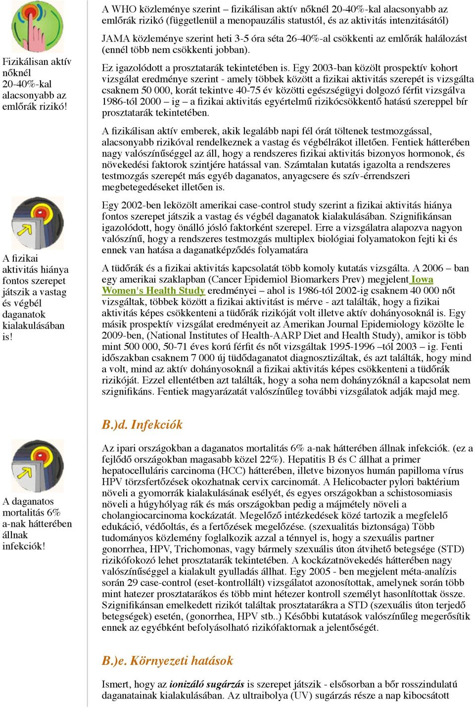 séta 26-40%-al csökkenti az emlőrák halálozást (ennél több nem csökkenti jobban). Ez igazolódott a prosztatarák tekintetében is.