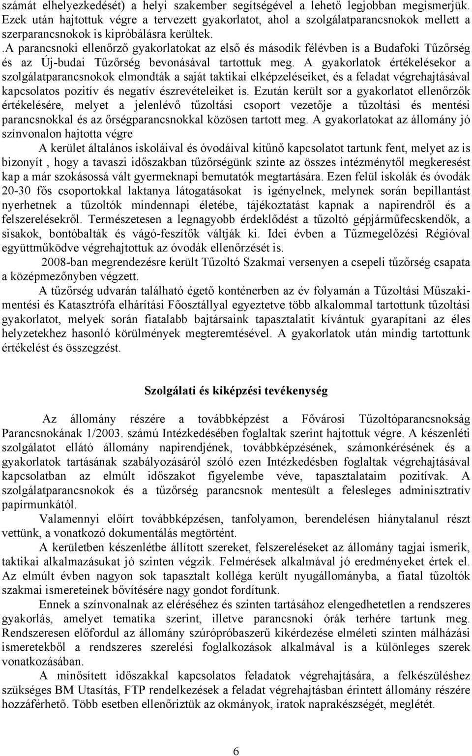 .a parancsnoki ellenőrző gyakorlatokat az első és második félévben is a Budafoki Tűzőrség és az Új-budai Tűzőrség bevonásával tartottuk meg.