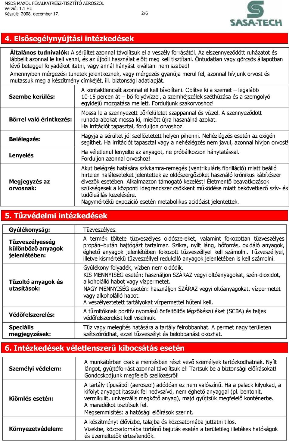 Öntudatlan vagy görcsös állapotban lévő beteggel folyadékot itatni, vagy annál hányást kiváltani nem szabad!