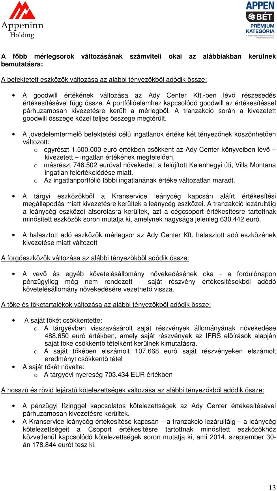 A tranzakció során a kivezetett goodwill összege közel teljes összege megtérült. A jövedelemtermelő befektetési célú ingatlanok értéke két tényezőnek köszönhetően változott: o egyrészt 1.500.