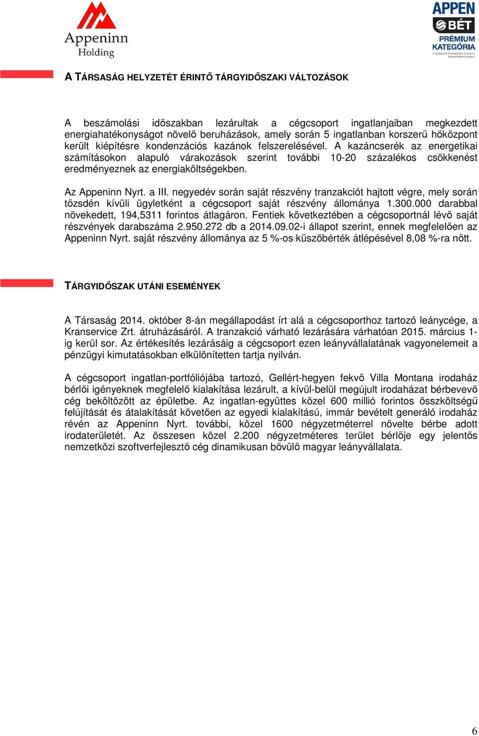 A kazáncserék az energetikai számításokon alapuló várakozások szerint további 10-20 százalékos csökkenést eredményeznek az energiaköltségekben. Az Appeninn Nyrt. a III.