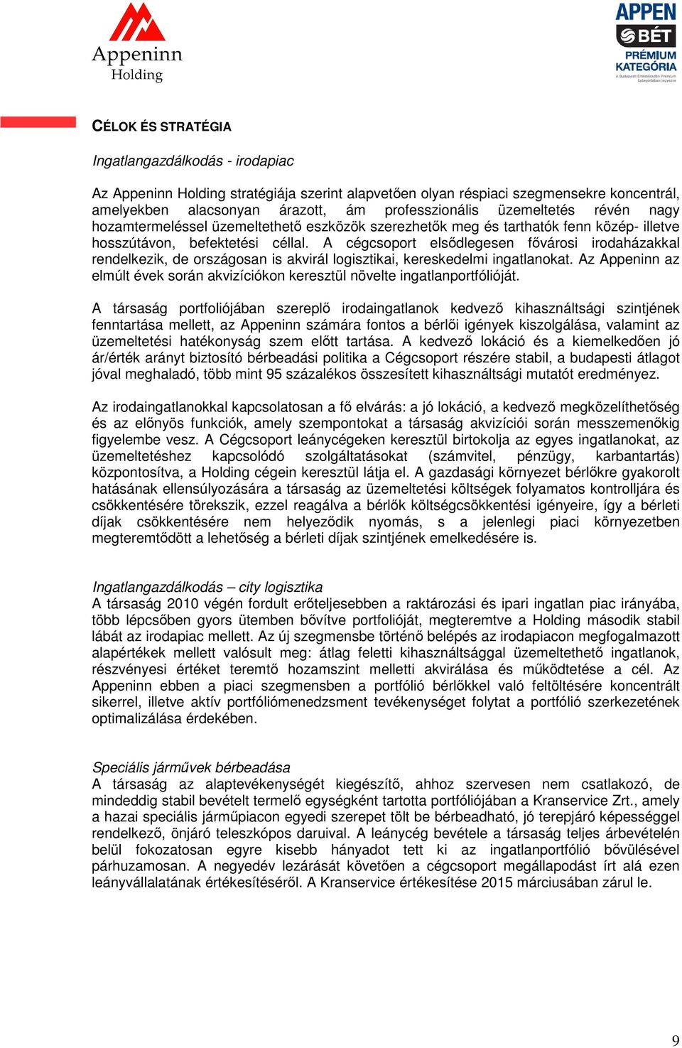 A cégcsoport elsődlegesen fővárosi irodaházakkal rendelkezik, de országosan is akvirál logisztikai, kereskedelmi ingatlanokat.