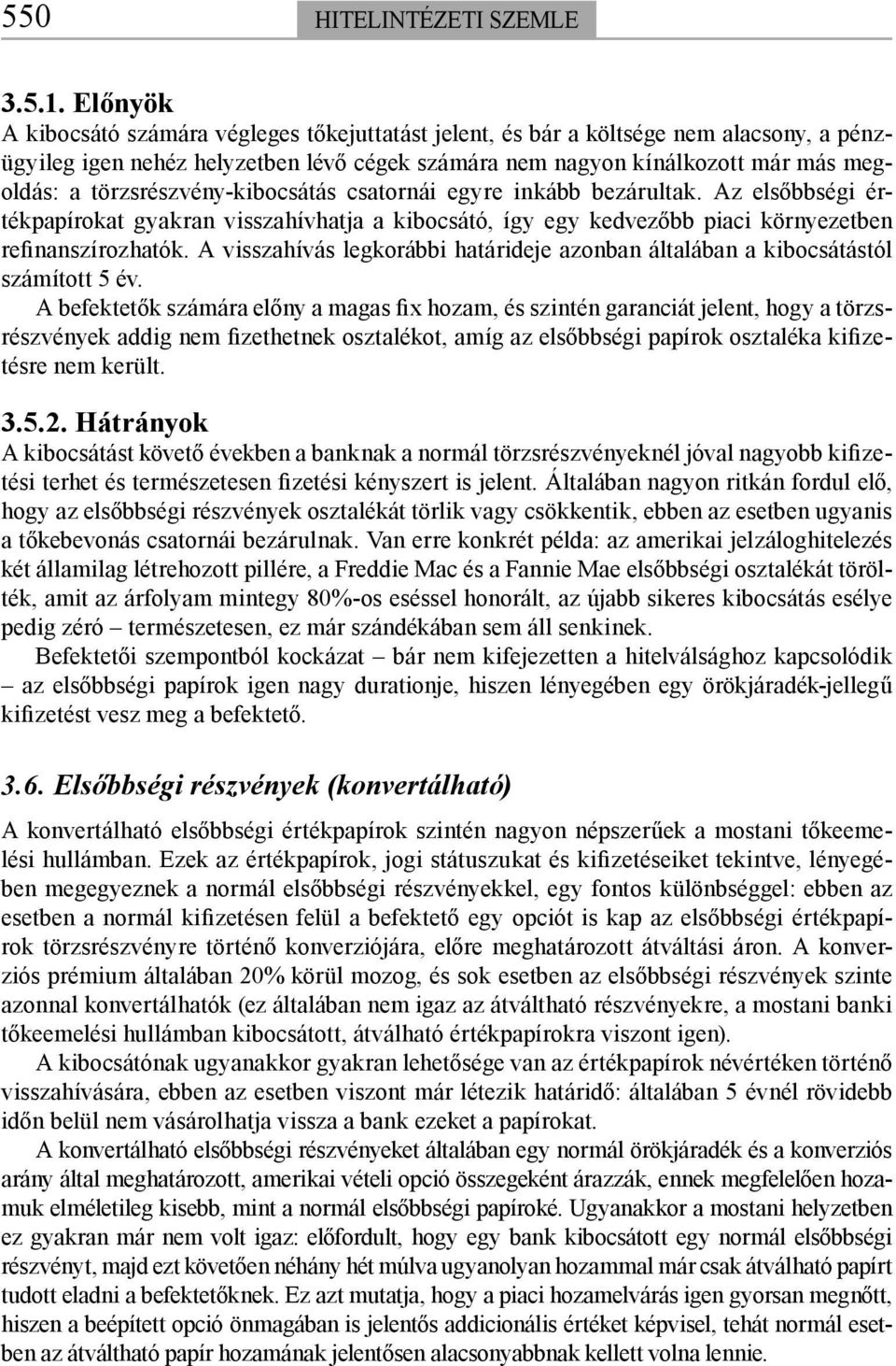 törzsrészvény-kibocsátás csatornái egyre inkább bezárultak. Az elsőbbségi értékpapírokat gyakran visszahívhatja a kibocsátó, így egy kedvezőbb piaci környezetben refinanszírozhatók.