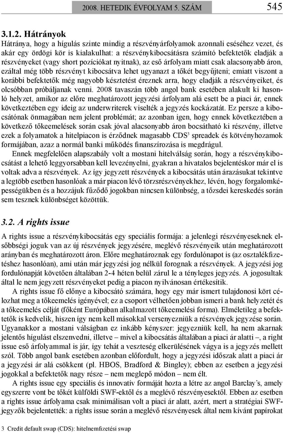 viszont a korábbi befektetők még nagyobb késztetést éreznek arra, hogy eladják a részvényeiket, és olcsóbban próbáljanak venni.