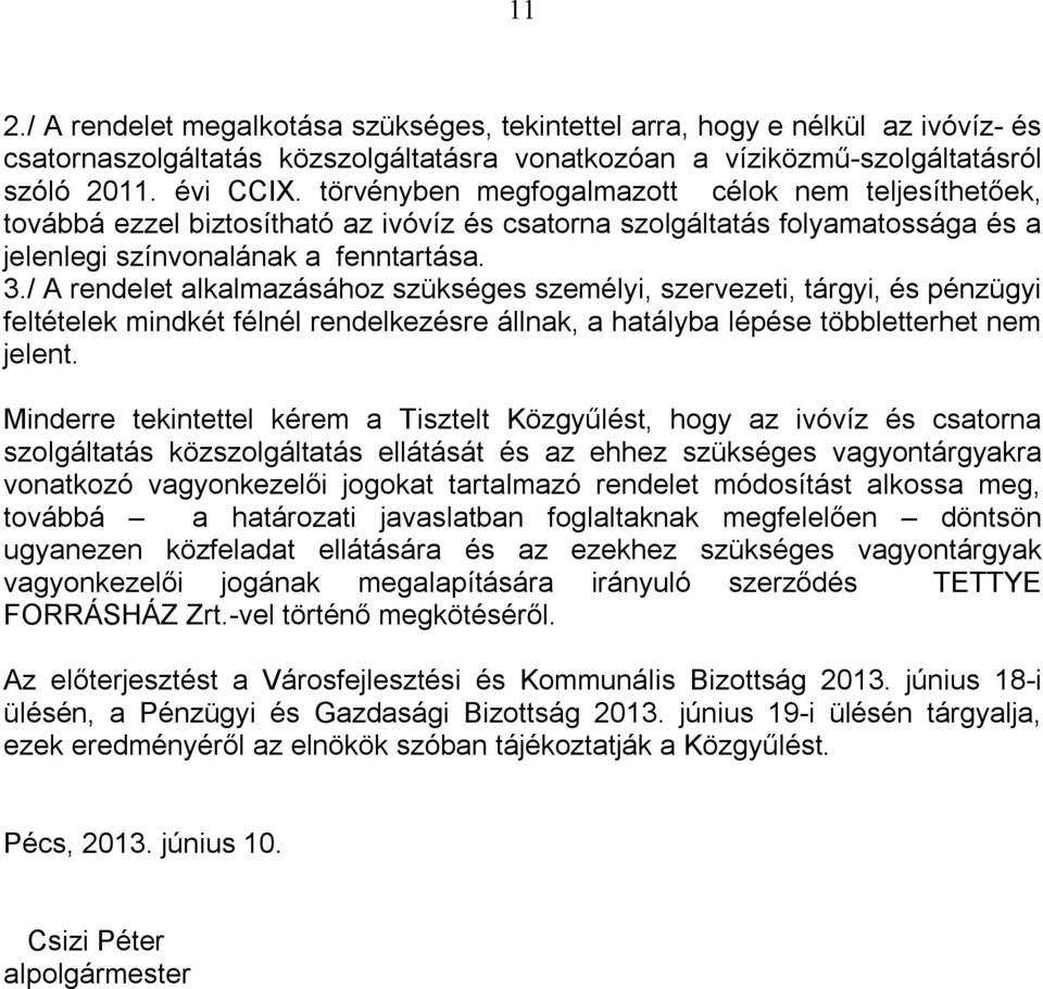 / A rendelet alkalmazásához szükséges személyi, szervezeti, tárgyi, és pénzügyi feltételek mindkét félnél rendelkezésre állnak, a hatályba lépése többletterhet nem jelent.