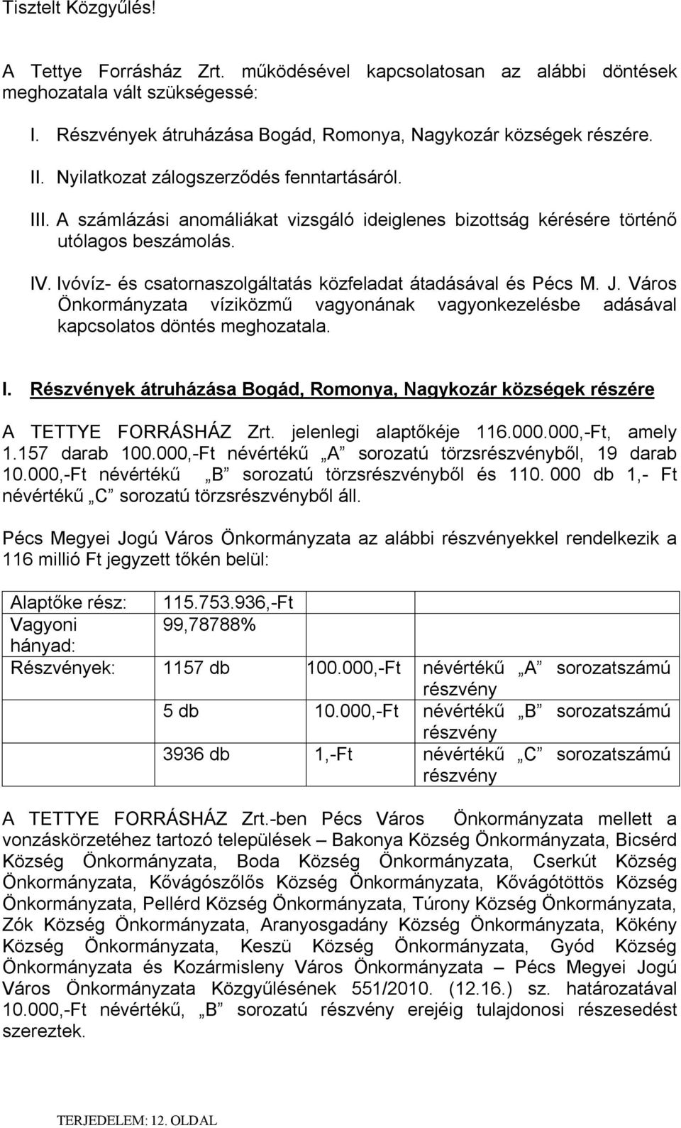 Ivóvíz- és csatornaszolgáltatás közfeladat átadásával és Pécs M. J. Város Önkormányzata víziközmű vagyonának vagyonkezelésbe adásával kapcsolatos döntés meghozatala. I.