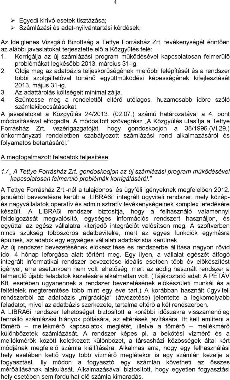 2. Oldja meg az adatbázis teljeskörűségének mielőbbi felépítését és a rendszer többi szolgáltatóval történő együttműködési képességének kifejlesztését 2013. május 31