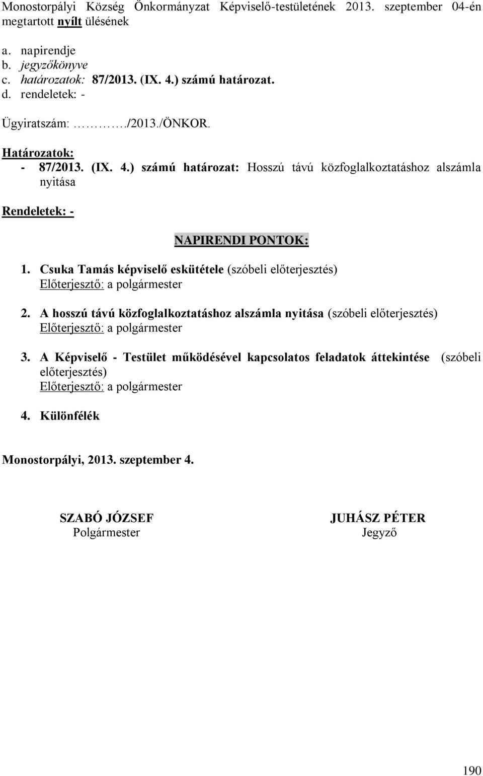 ) számú határozat: Hosszú távú közfoglalkoztatáshoz alszámla nyitása Rendeletek: - NAPIRENDI PONTOK: 1. Csuka Tamás képviselő eskütétele (szóbeli előterjesztés) 2.