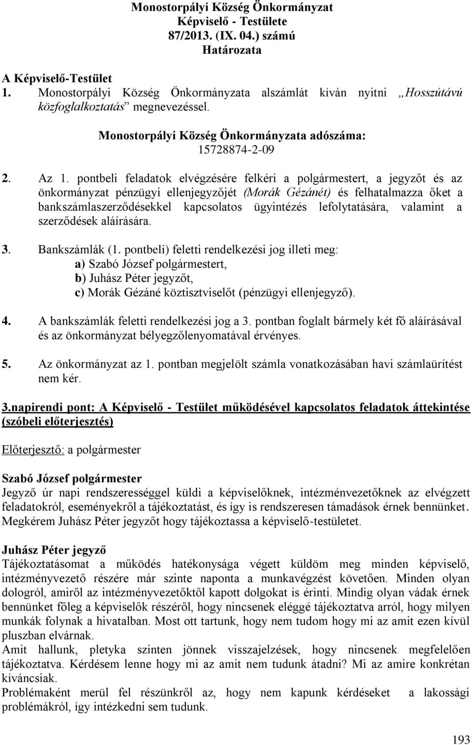 pontbeli feladatok elvégzésére felkéri a polgármestert, a jegyzőt és az önkormányzat pénzügyi ellenjegyzőjét (Morák Gézánét) és felhatalmazza őket a bankszámlaszerződésekkel kapcsolatos ügyintézés