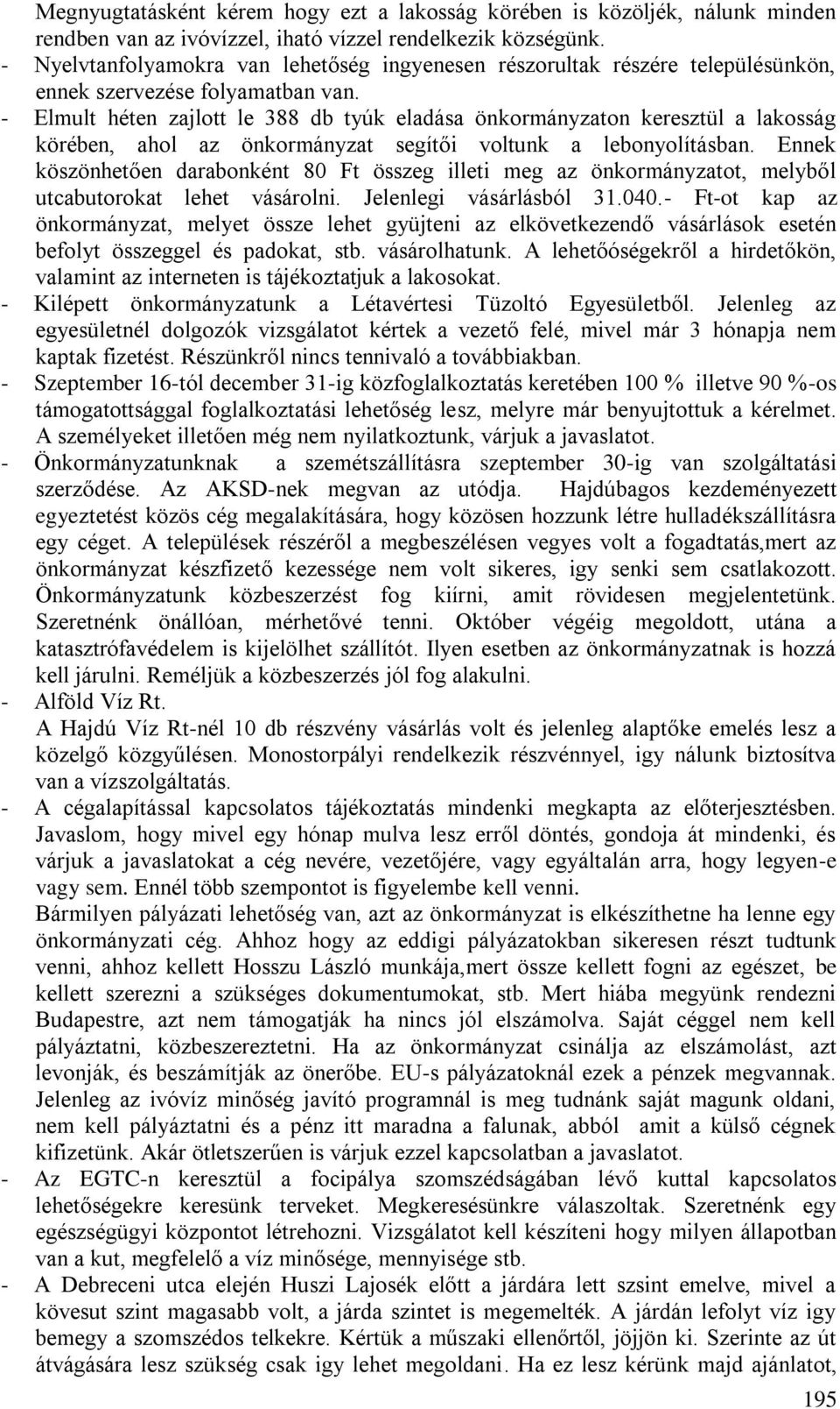 - Elmult héten zajlott le 388 db tyúk eladása önkormányzaton keresztül a lakosság körében, ahol az önkormányzat segítői voltunk a lebonyolításban.