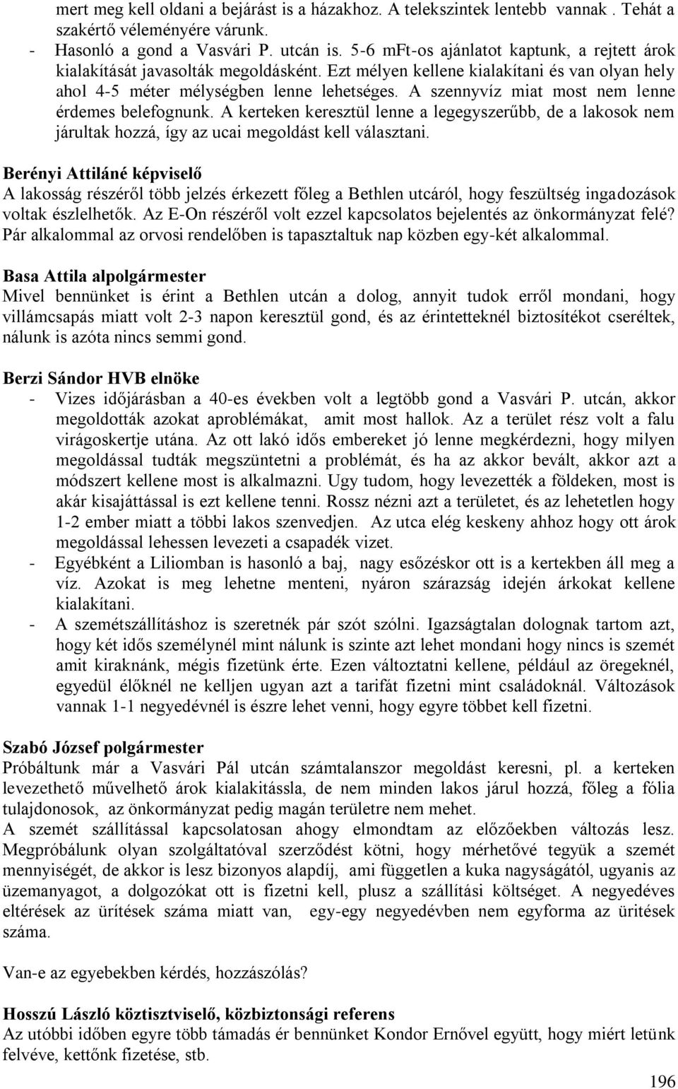 A szennyvíz miat most nem lenne érdemes belefognunk. A kerteken keresztül lenne a legegyszerűbb, de a lakosok nem járultak hozzá, így az ucai megoldást kell választani.