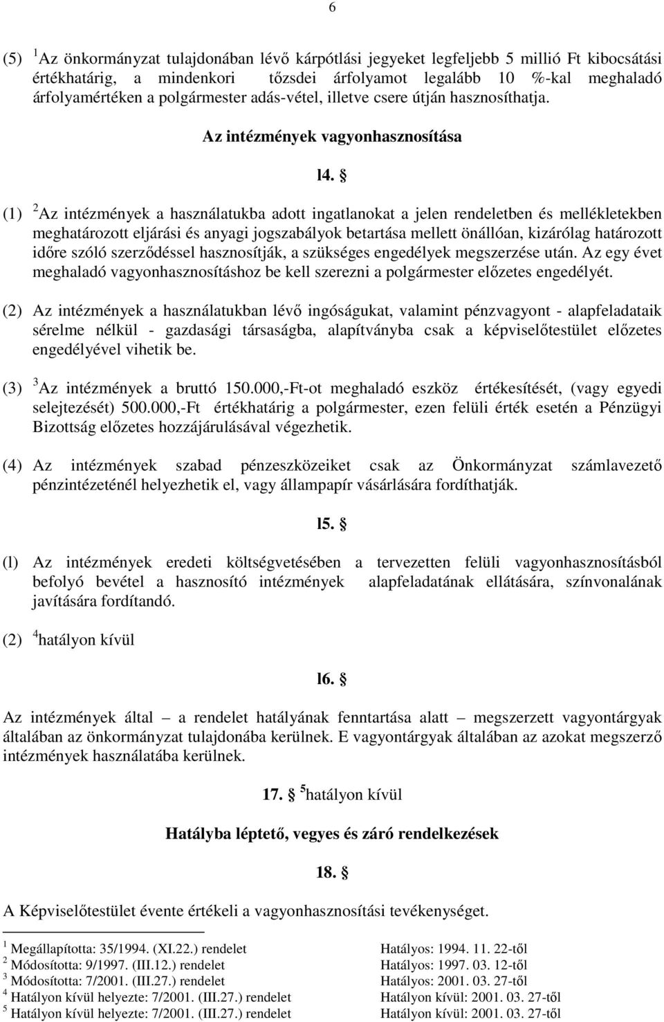 (1) 2 Az intézmények a használatukba adott ingatlanokat a jelen rendeletben és mellékletekben meghatározott eljárási és anyagi jogszabályok betartása mellett önállóan, kizárólag határozott időre