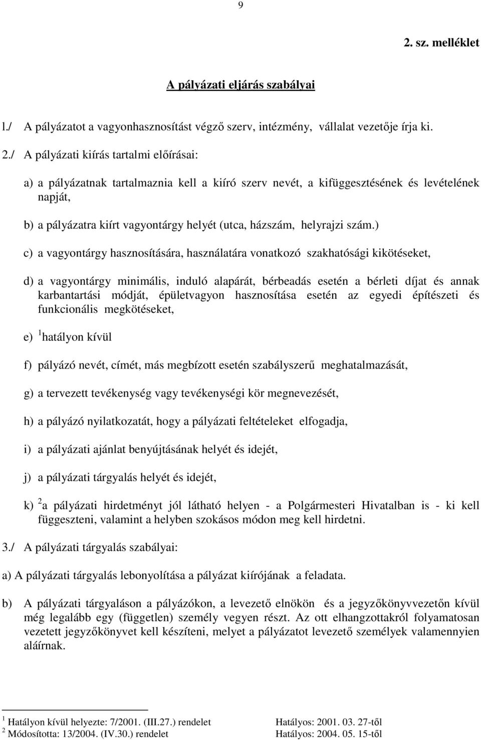 ) c) a vagyontárgy hasznosítására, használatára vonatkozó szakhatósági kikötéseket, d) a vagyontárgy minimális, induló alapárát, bérbeadás esetén a bérleti díjat és annak karbantartási módját,