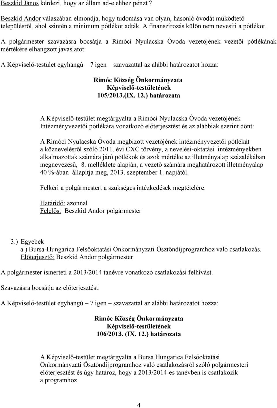 ) határozata A Képviselő-testület megtárgyalta a Rimóci Nyulacska Óvoda vezetőjének Intézményvezetői pótlékára vonatkozó előterjesztést és az alábbiak szerint dönt: A Rimóci Nyulacska Óvoda megbízott