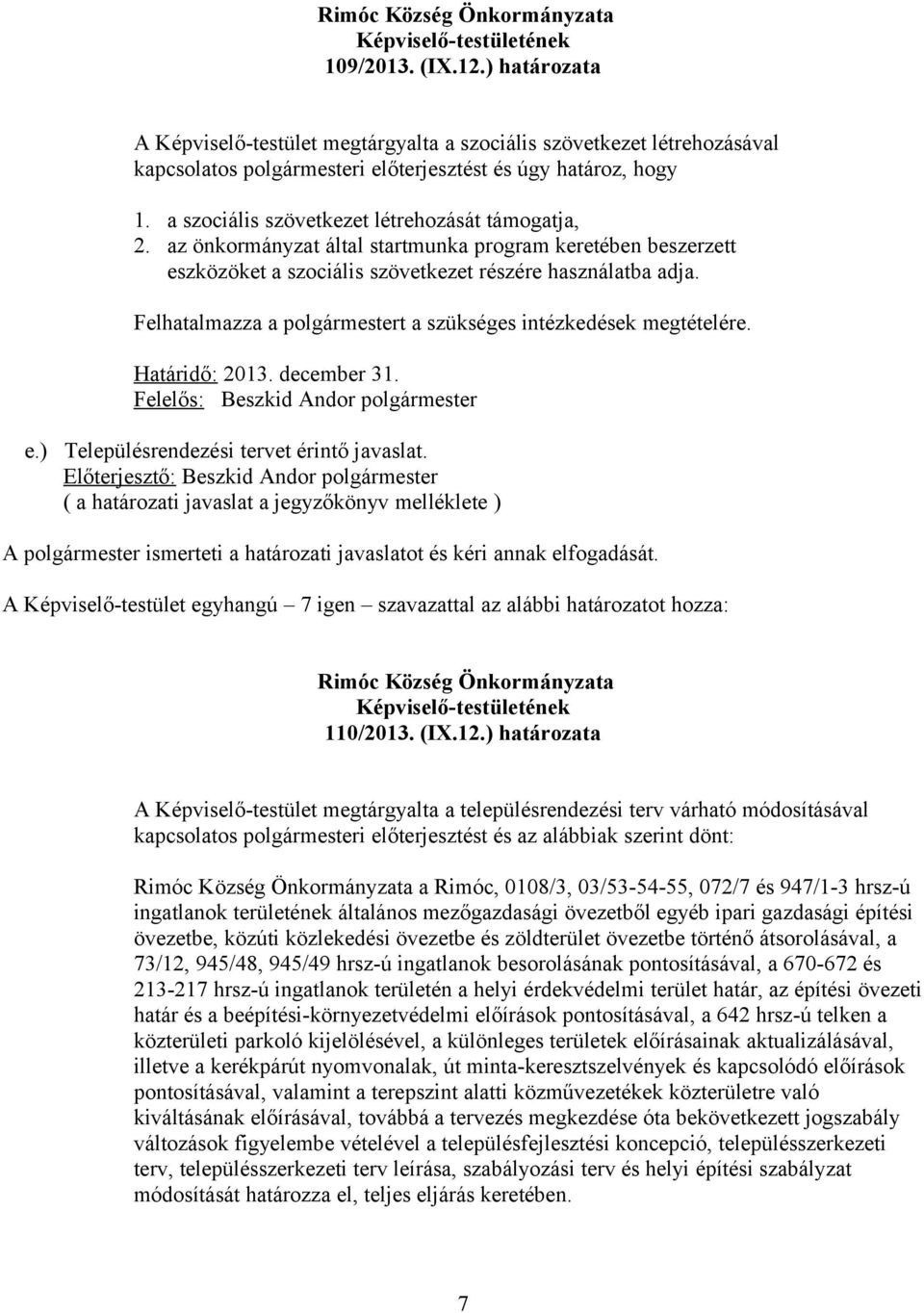 Felhatalmazza a polgármestert a szükséges intézkedések megtételére. Határidő: 2013. december 31. e.) Településrendezési tervet érintő javaslat.