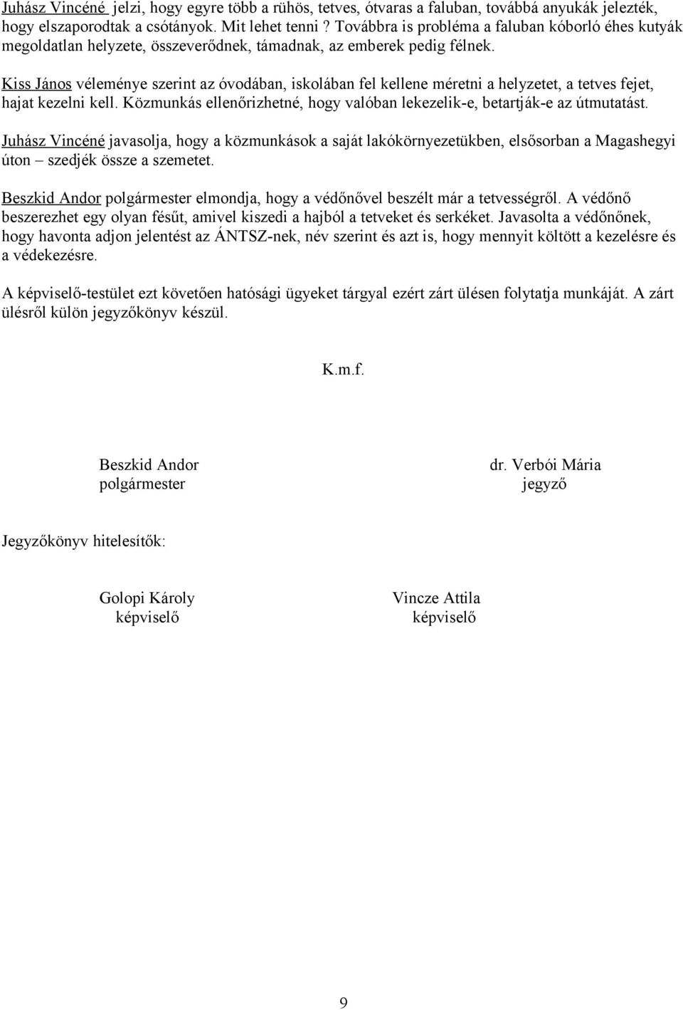 Kiss János véleménye szerint az óvodában, iskolában fel kellene méretni a helyzetet, a tetves fejet, hajat kezelni kell. Közmunkás ellenőrizhetné, hogy valóban lekezelik-e, betartják-e az útmutatást.