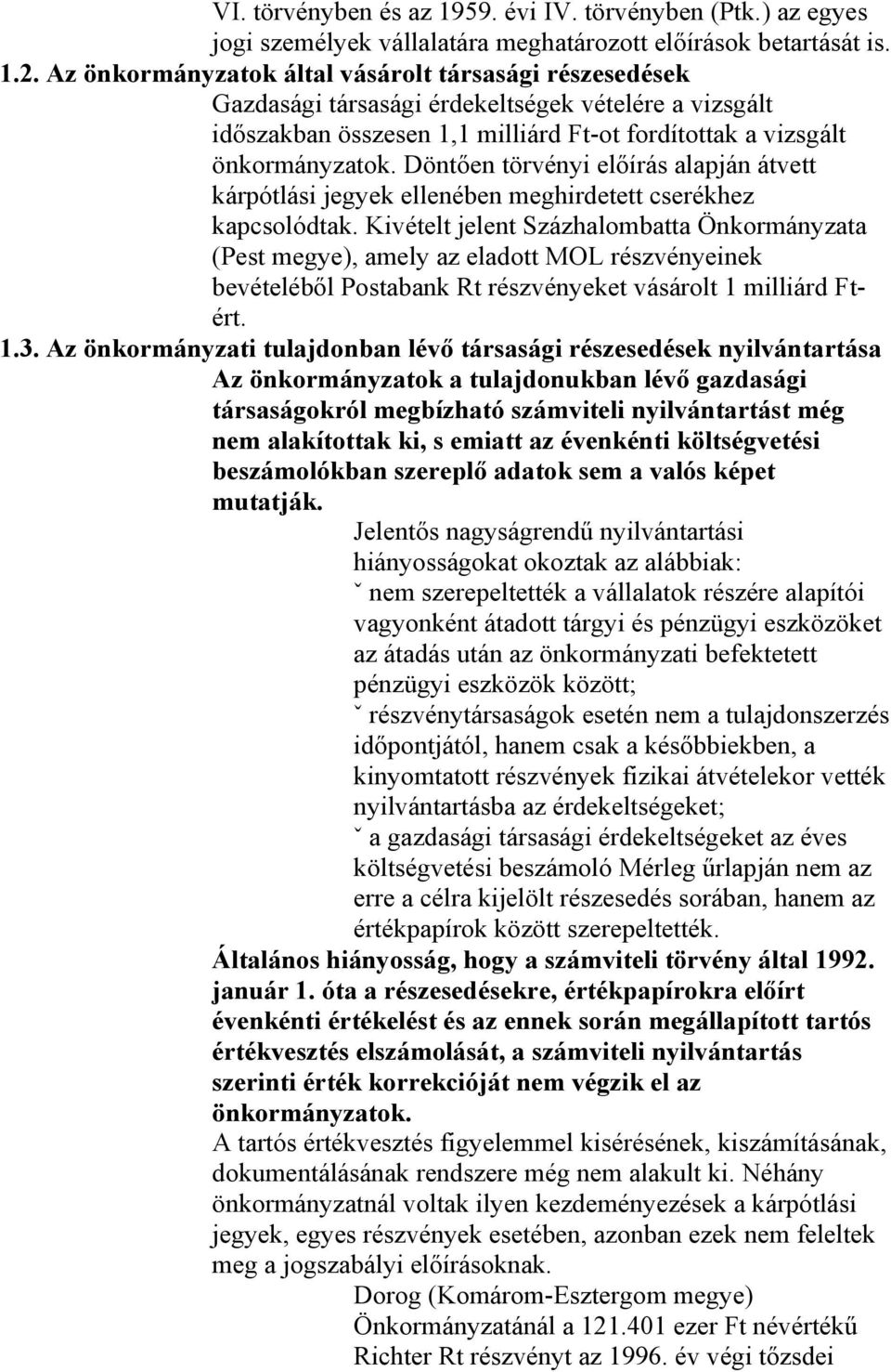 Döntően törvényi előírás alapján átvett kárpótlási jegyek ellenében meghirdetett cserékhez kapcsolódtak.