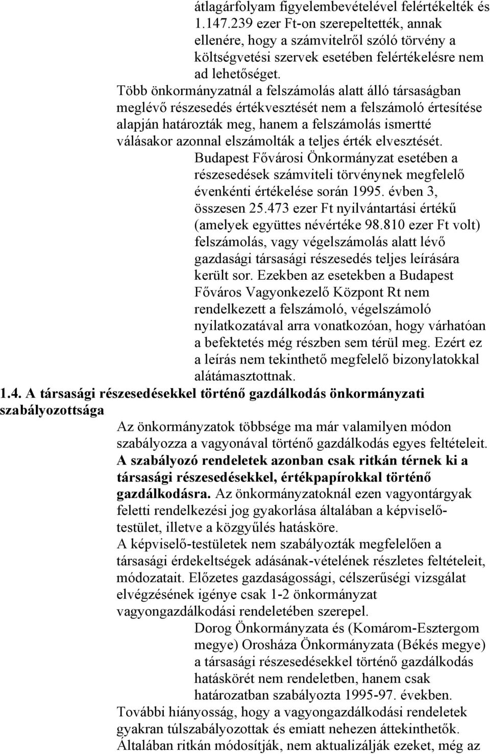 Több önkormányzatnál a felszámolás alatt álló társaságban meglévő részesedés értékvesztését nem a felszámoló értesítése alapján határozták meg, hanem a felszámolás ismertté válásakor azonnal