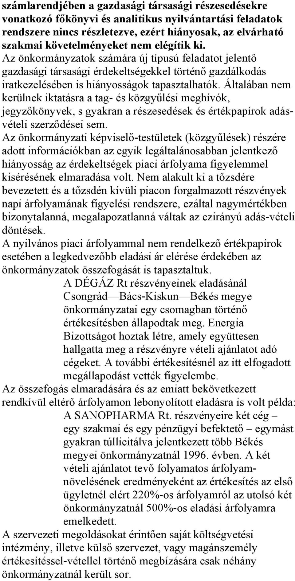 Általában nem kerülnek iktatásra a tag- és közgyűlési meghívók, jegyzőkönyvek, s gyakran a részesedések és értékpapírok adásvételi szerződései sem.