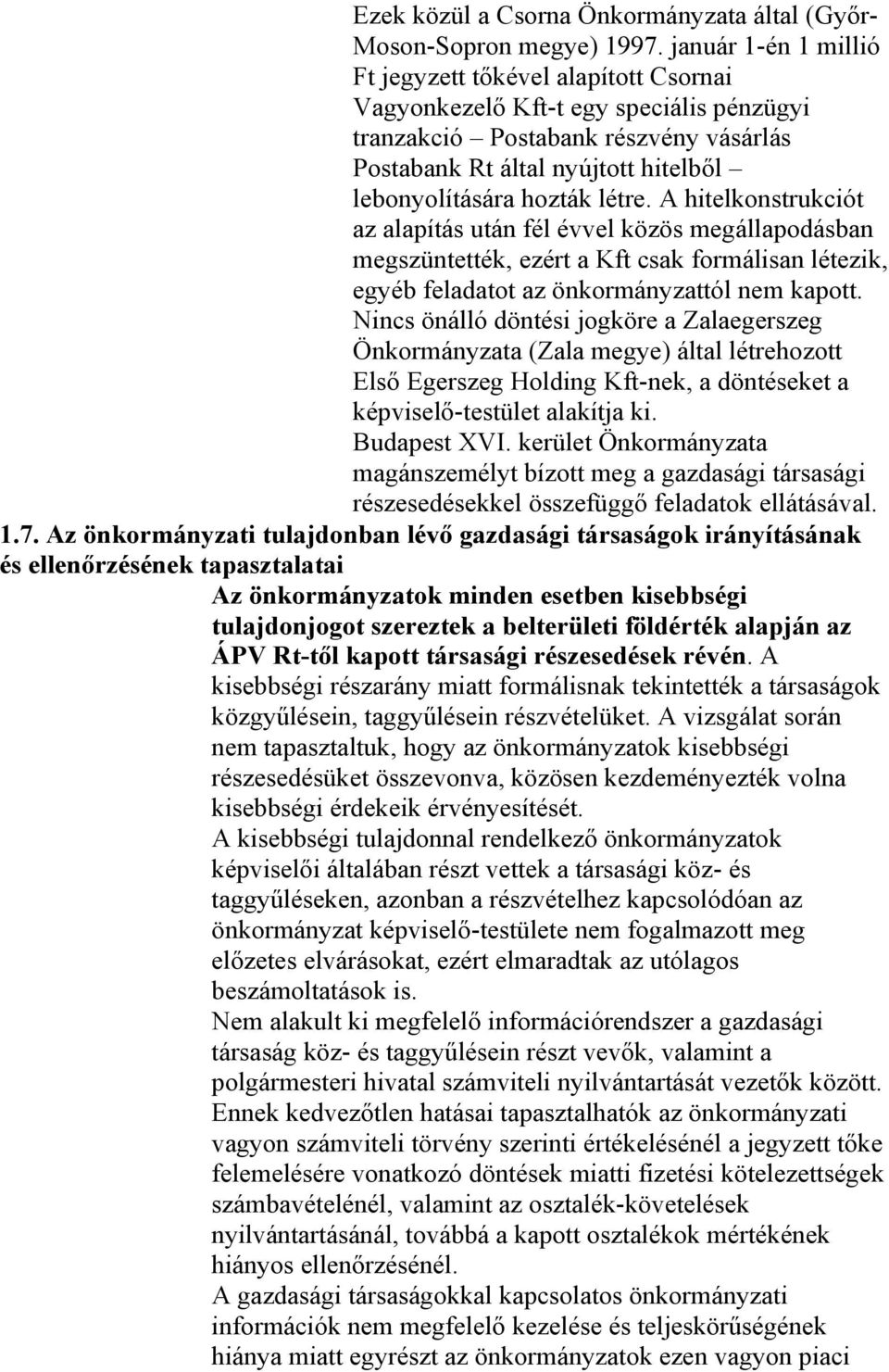 létre. A hitelkonstrukciót az alapítás után fél évvel közös megállapodásban megszüntették, ezért a Kft csak formálisan létezik, egyéb feladatot az önkormányzattól nem kapott.