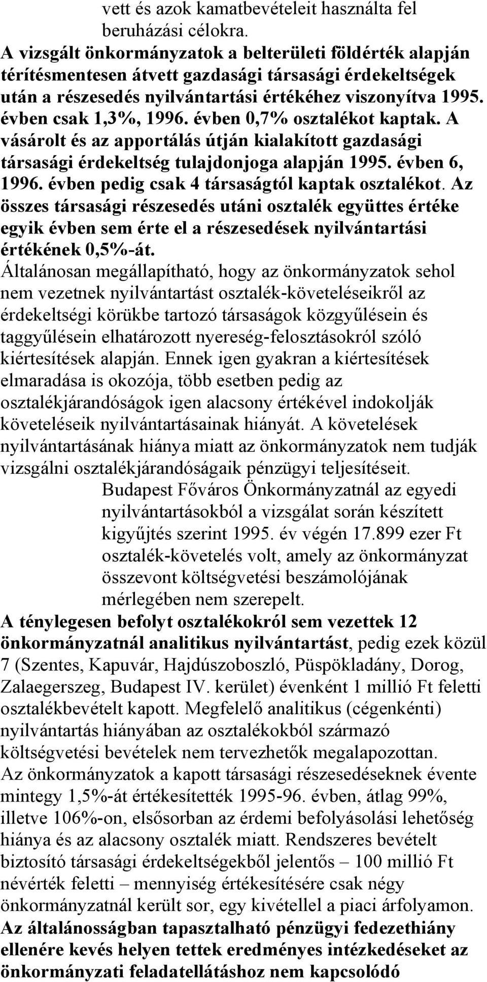 évben 0,7% osztalékot kaptak. A vásárolt és az apportálás útján kialakított gazdasági társasági érdekeltség tulajdonjoga alapján 1995. évben 6, 1996. évben pedig csak 4 társaságtól kaptak osztalékot.