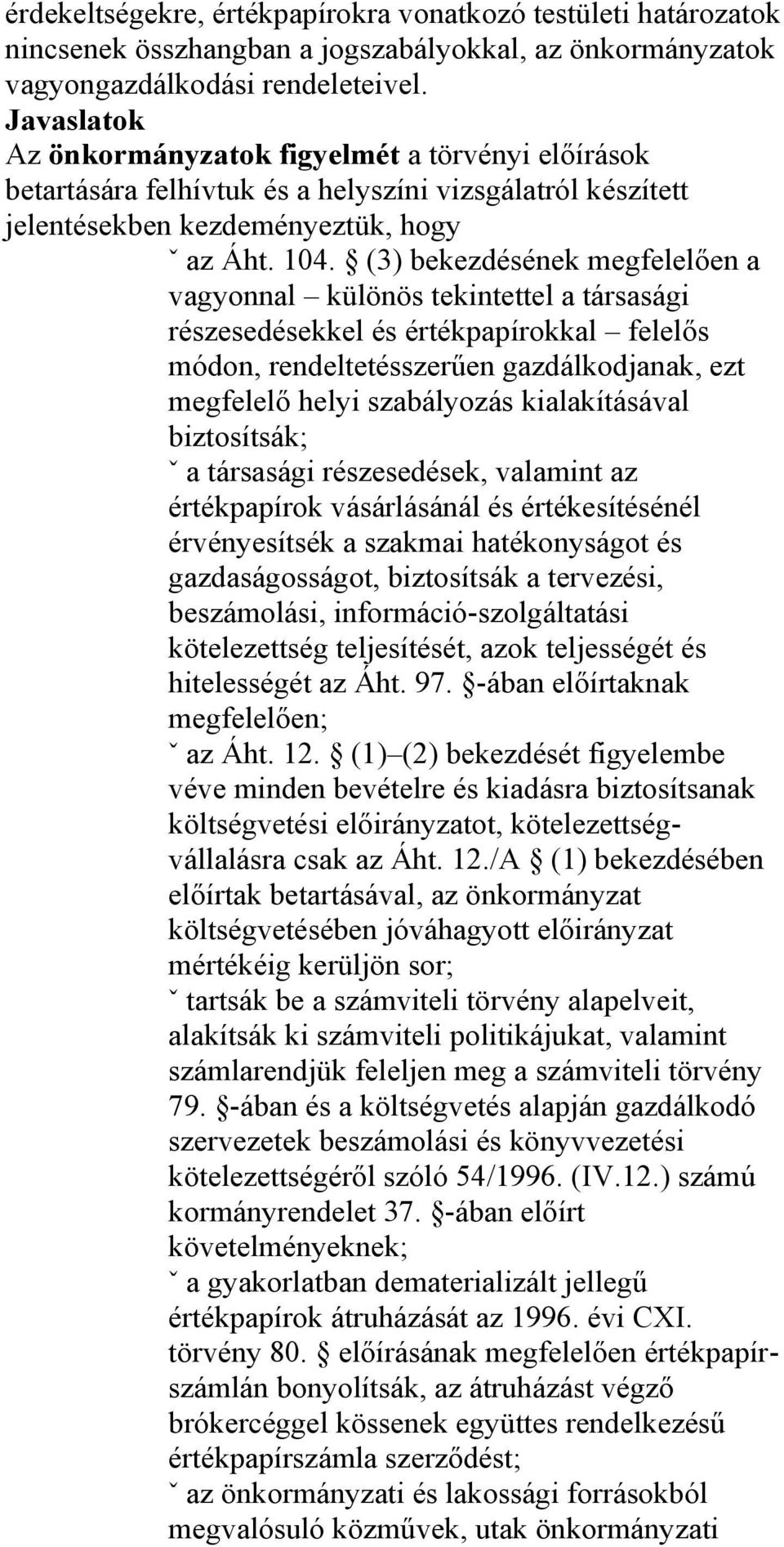 (3) bekezdésének megfelelően a vagyonnal különös tekintettel a társasági részesedésekkel és értékpapírokkal felelős módon, rendeltetésszerűen gazdálkodjanak, ezt megfelelő helyi szabályozás