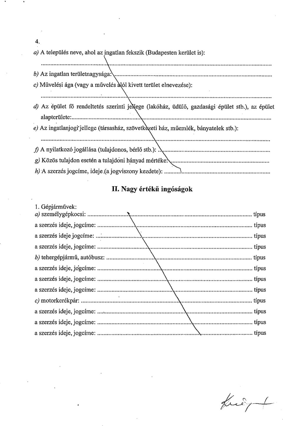 ): N ]) A nyilatkozó jogállása (tulajdonos, bérlő stbj g) Közös tulajdon esetén a tulajdóni hányad mértéke\»~ Ii) A szerzés jogcíme, ideje,(ajogviszony kezdete) II. Nagy értékű ingóságók 1.