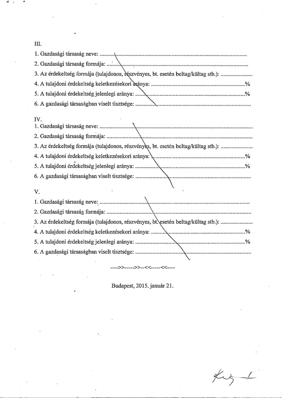 Az érdekeltség fonnája (tulajdonos, részvény s, bt. esetén beltag/kültag stbj~ 4. A tulajdoni érdekeltség keletkezésekori aránya % 5. A tulajdoni érdekeltség jelenlegi aránya % 6.