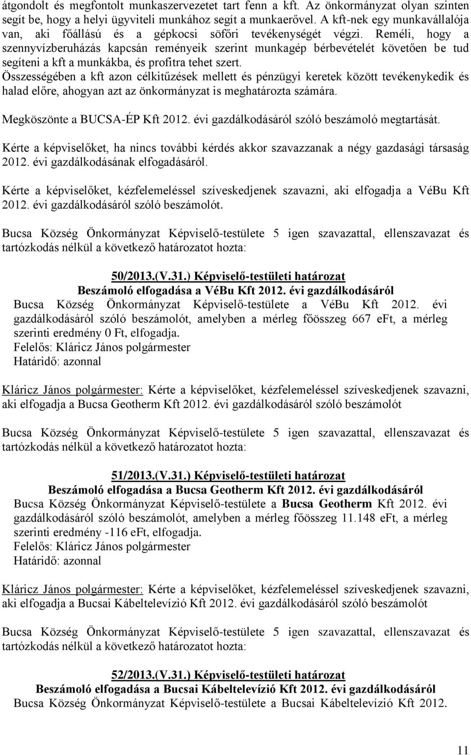 Reméli, hogy a szennyvízberuházás kapcsán reményeik szerint munkagép bérbevételét követően be tud segíteni a kft a munkákba, és profitra tehet szert.