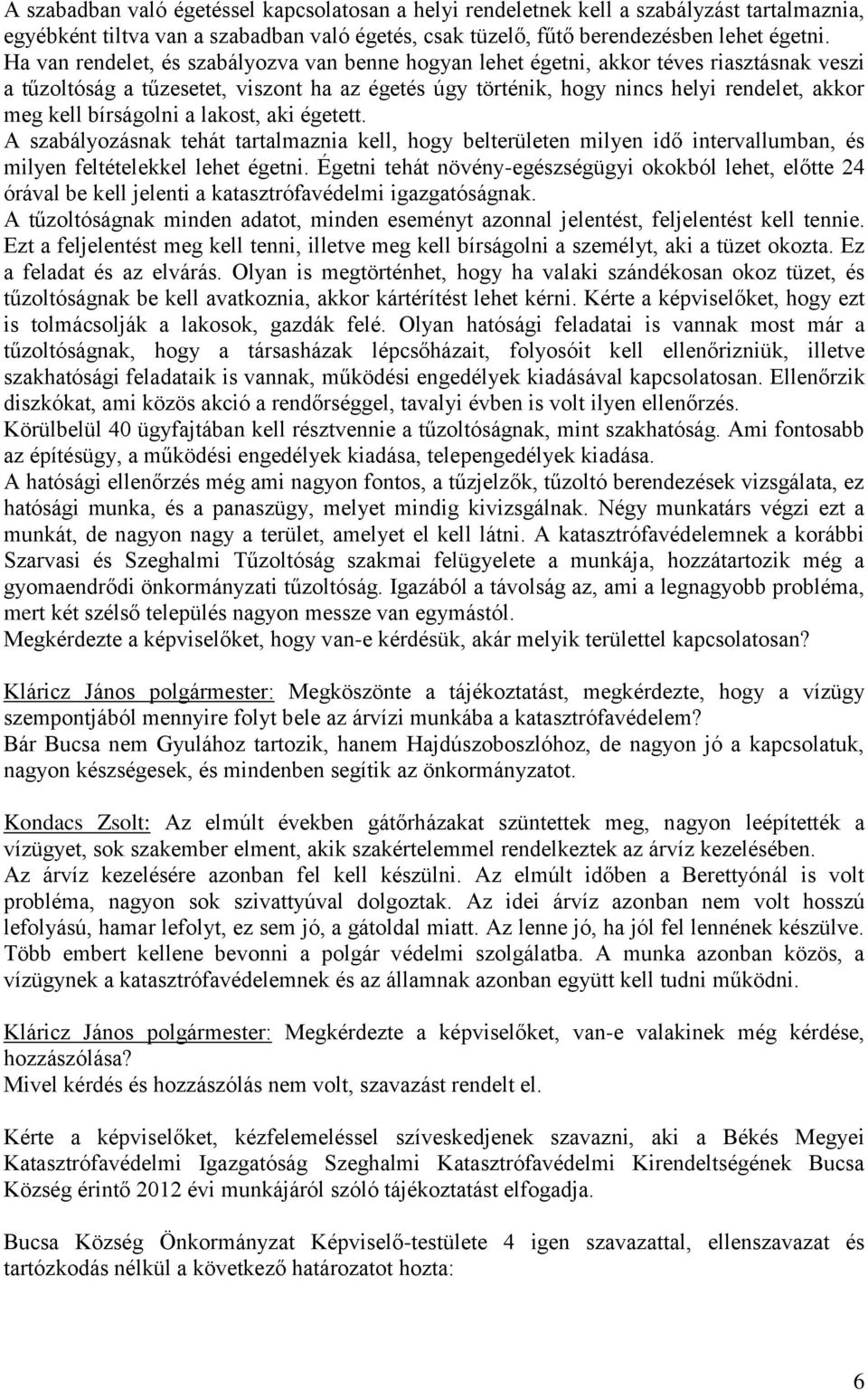 bírságolni a lakost, aki égetett. A szabályozásnak tehát tartalmaznia kell, hogy belterületen milyen idő intervallumban, és milyen feltételekkel lehet égetni.