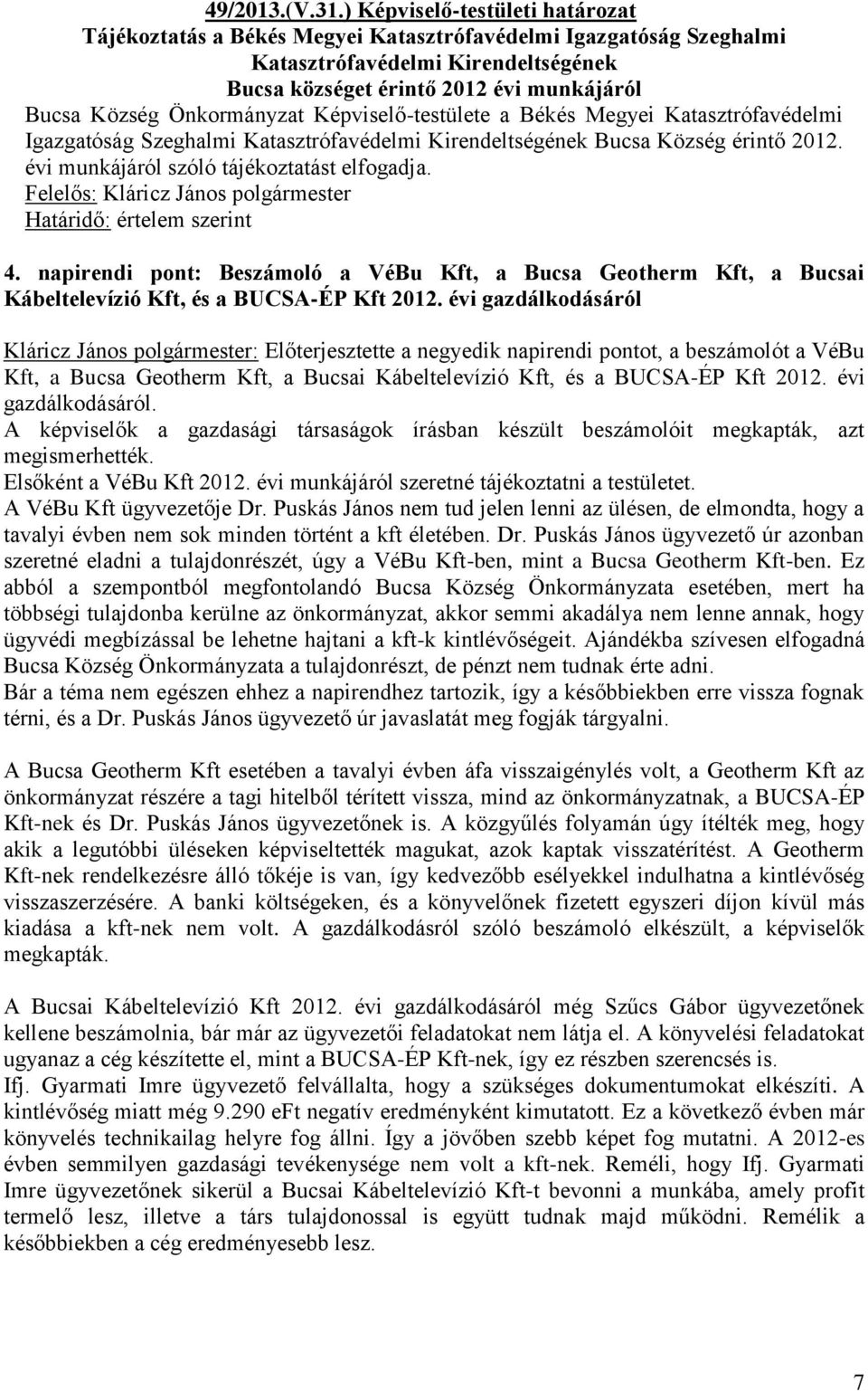 Önkormányzat a Békés Megyei Katasztrófavédelmi Igazgatóság Szeghalmi Katasztrófavédelmi Kirendeltségének Bucsa Község érintő 2012. évi munkájáról szóló tájékoztatást elfogadja.