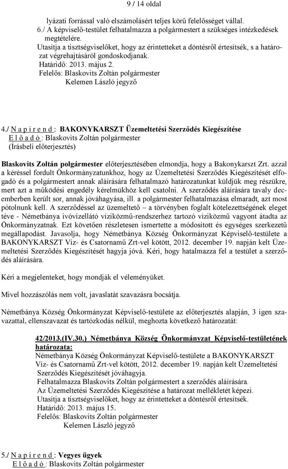 / N a p i r e n d : BAKONYKARSZT Üzemeltetési Szerződés Kiegészítése E l ő a d ó : Blaskovits Zoltán polgármester (Írásbeli előterjesztés) Blaskovits Zoltán polgármester előterjesztésében elmondja,