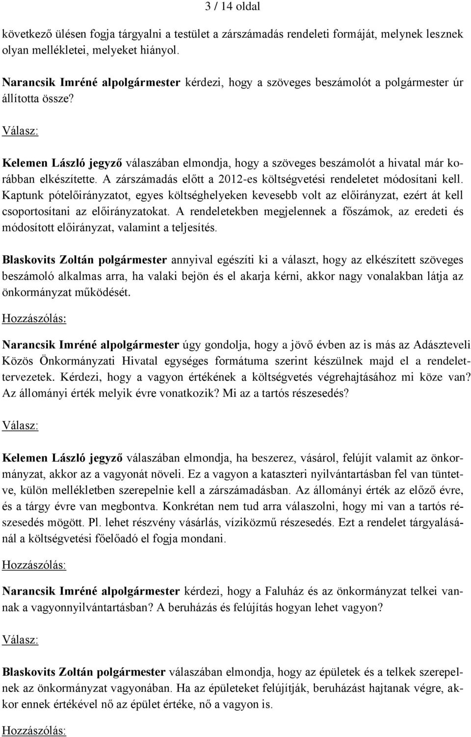 A zárszámadás előtt a 2012-es költségvetési rendeletet módosítani kell. Kaptunk pótelőirányzatot, egyes költséghelyeken kevesebb volt az előirányzat, ezért át kell csoportosítani az előirányzatokat.