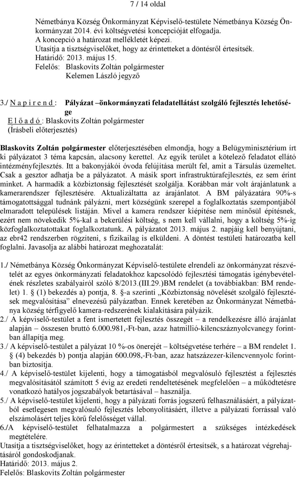 / N a p i r e n d : Pályázat önkormányzati feladatellátást szolgáló fejlesztés lehetősége E l ő a d ó : Blaskovits Zoltán polgármester (Írásbeli előterjesztés) Blaskovits Zoltán polgármester