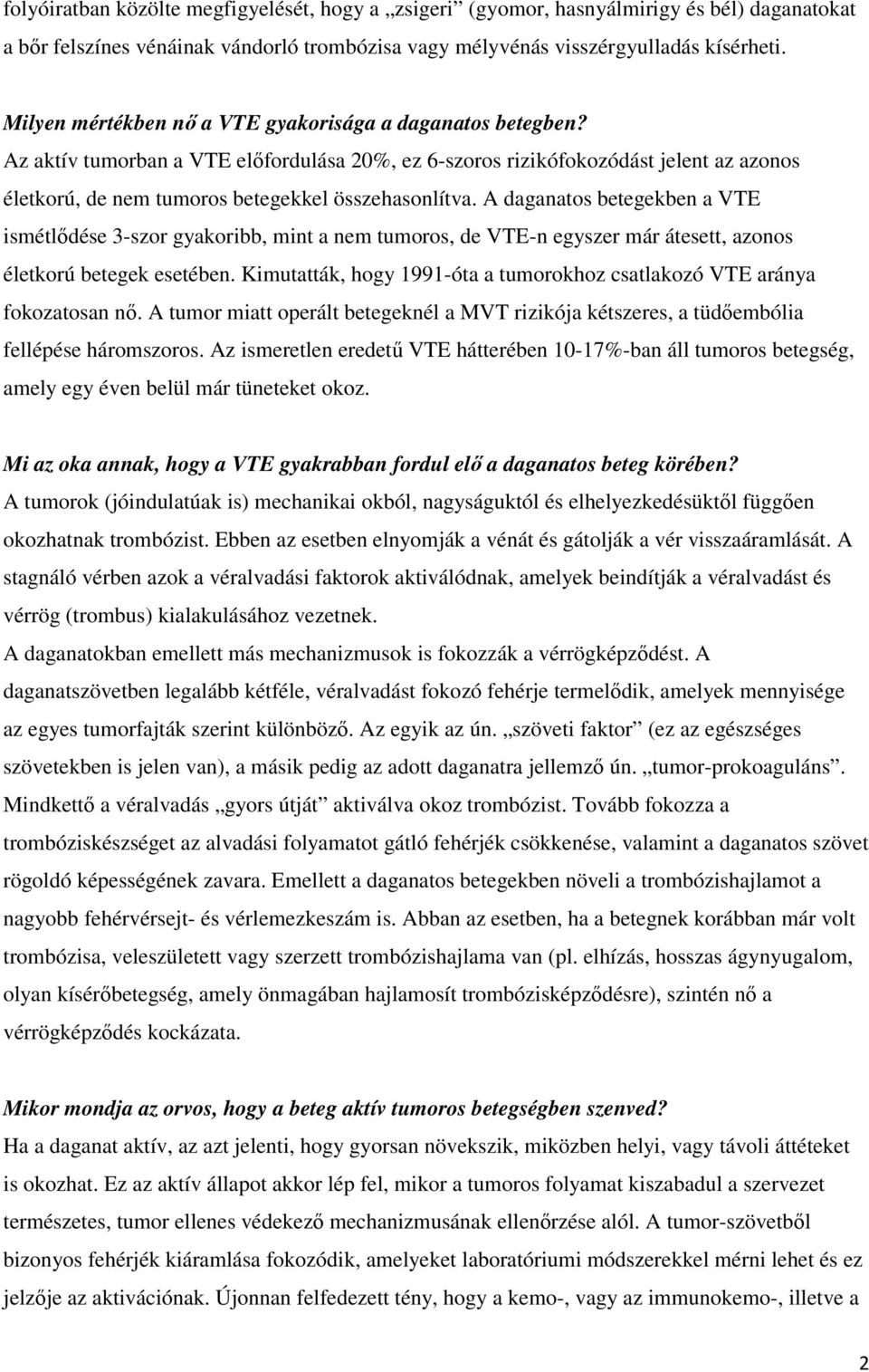 A daganatos betegekben a VTE ismétlődése 3-szor gyakoribb, mint a nem tumoros, de VTE-n egyszer már átesett, azonos életkorú betegek esetében.