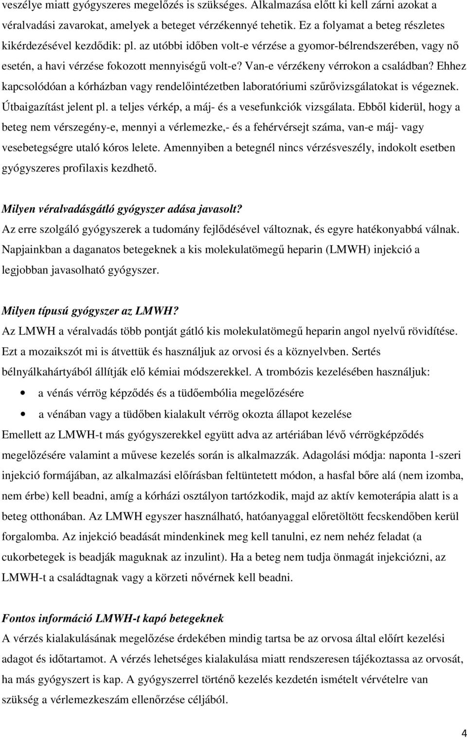 Van-e vérzékeny vérrokon a családban? Ehhez kapcsolódóan a kórházban vagy rendelőintézetben laboratóriumi szűrővizsgálatokat is végeznek. Útbaigazítást jelent pl.