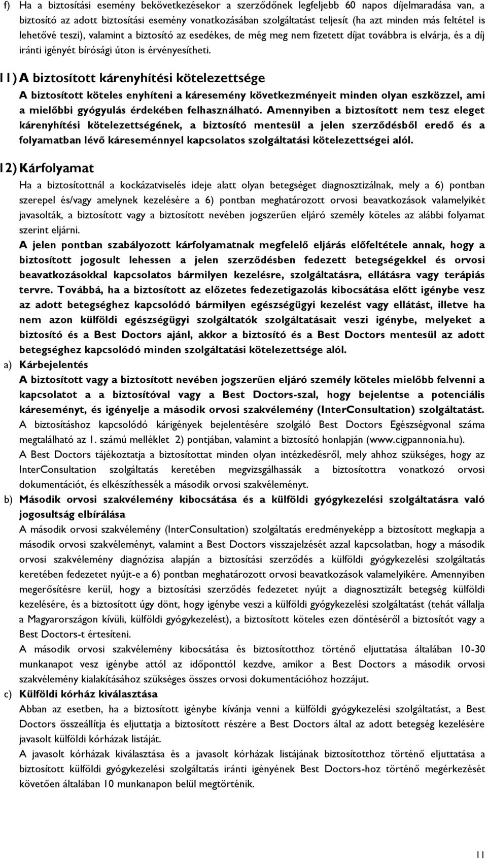 11) A biztosított kárenyhítési kötelezettsége A biztosított köteles enyhíteni a káresemény következményeit minden olyan eszközzel, ami a mielőbbi gyógyulás érdekében felhasználható.